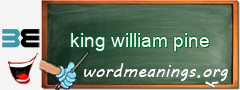 WordMeaning blackboard for king william pine